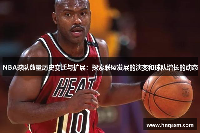 NBA球队数量历史变迁与扩展：探索联盟发展的演变和球队增长的动态