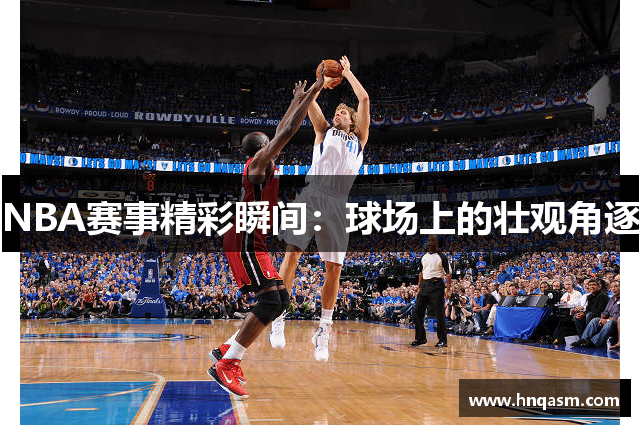 NBA赛事精彩瞬间：球场上的壮观角逐