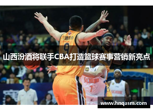 山西汾酒将联手CBA打造篮球赛事营销新亮点